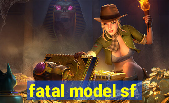 fatal model sf